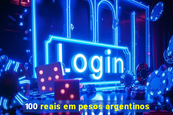 100 reais em pesos argentinos